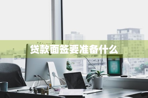 贷款面签要准备什么