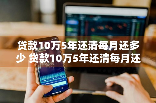 贷款10万5年还清每月还多少 贷款10万5年还清每月还多少钱