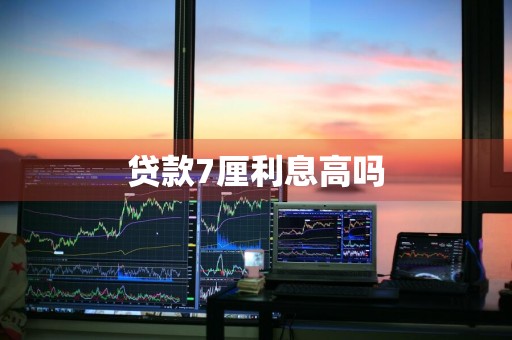 贷款7厘利息高吗