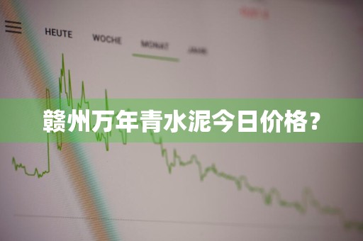 赣州万年青水泥今日价格？