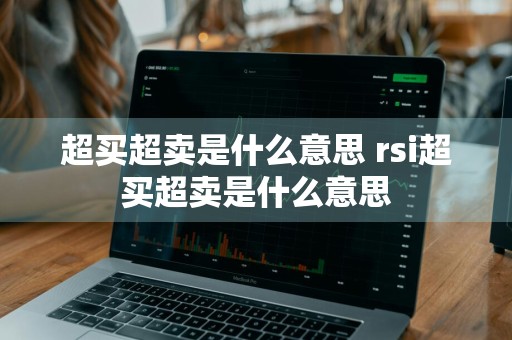 超买超卖是什么意思 rsi超买超卖是什么意思