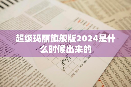 超级玛丽旗舰版2024是什么时候出来的