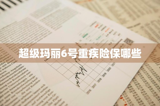 超级玛丽6号重疾险保哪些