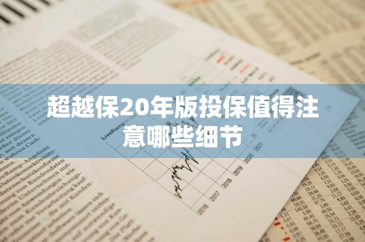 超越保20年版投保值得注意哪些细节