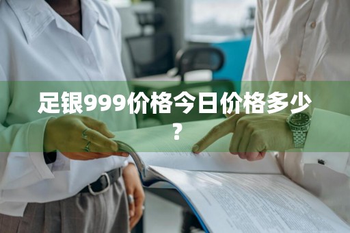足银999价格今日价格多少？