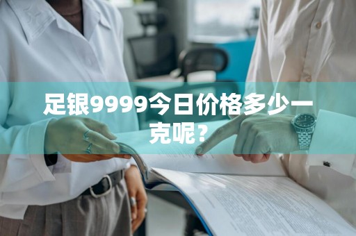 足银9999今日价格多少一克呢？