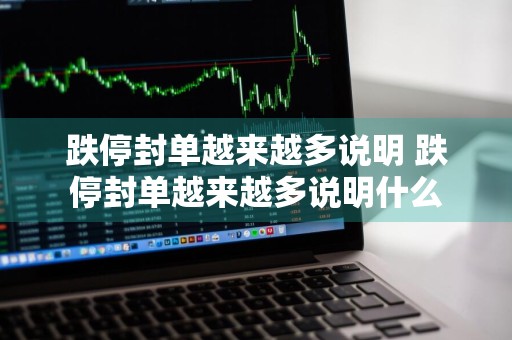 跌停封单越来越多说明 跌停封单越来越多说明什么