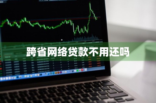 跨省网络贷款不用还吗