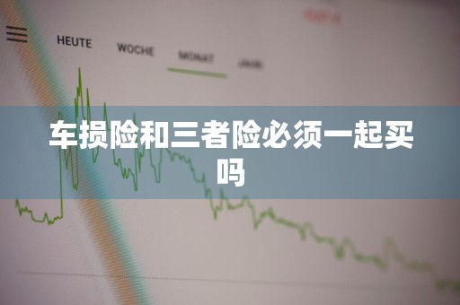 车损险和三者险必须一起买吗