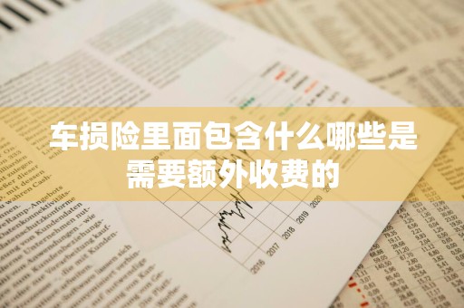 车损险里面包含什么哪些是需要额外收费的