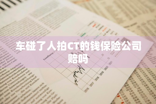 车碰了人拍CT的钱保险公司赔吗