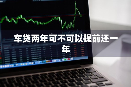 车贷两年可不可以提前还一年