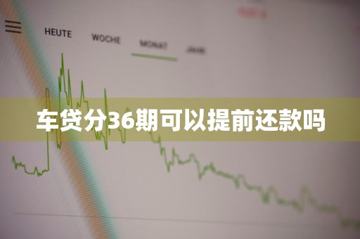 车贷分36期可以提前还款吗