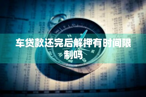 车贷款还完后解押有时间限制吗