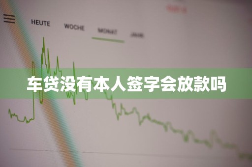 车贷没有本人签字会放款吗