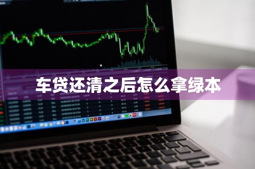 车贷还清之后怎么拿绿本
