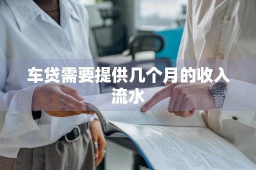 车贷需要提供几个月的收入流水