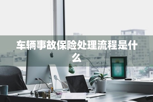 车辆事故保险处理流程是什么