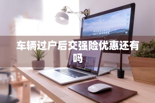 车辆过户后交强险优惠还有吗