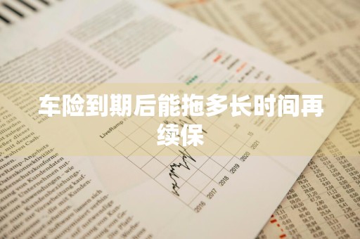 车险到期后能拖多长时间再续保