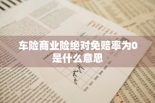 车险商业险绝对免赔率为0是什么意思