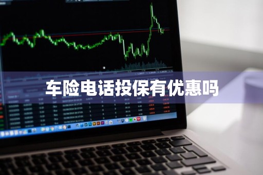 车险电话投保有优惠吗