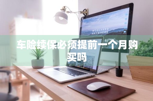 车险续保必须提前一个月购买吗