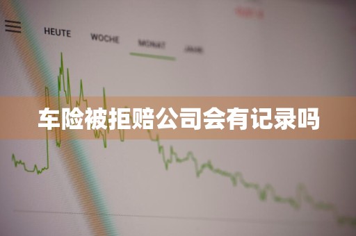 车险被拒赔公司会有记录吗