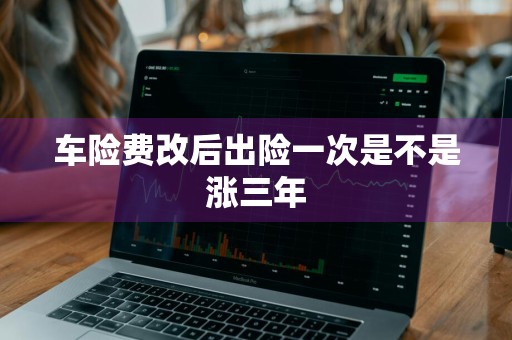 车险费改后出险一次是不是涨三年
