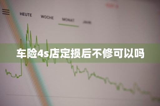 车险4s店定损后不修可以吗