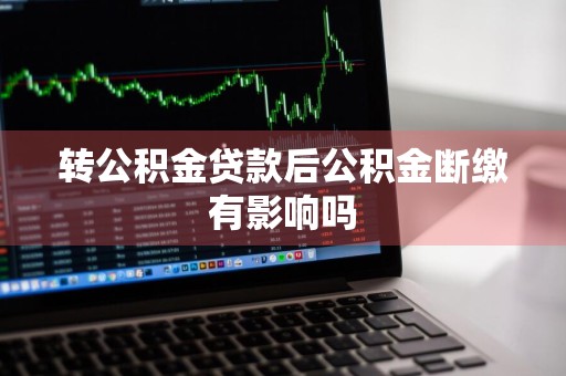 转公积金贷款后公积金断缴有影响吗