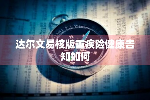 达尔文易核版重疾险健康告知如何