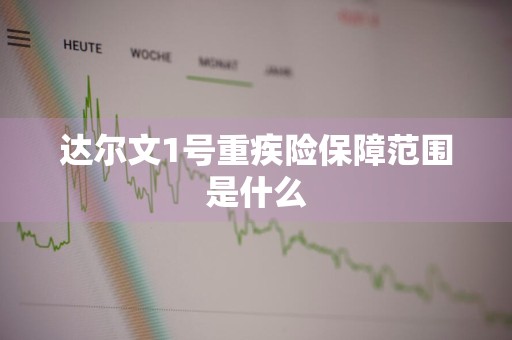 达尔文1号重疾险保障范围是什么