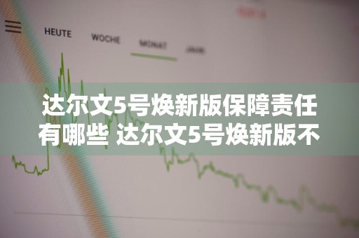 达尔文5号焕新版保障责任有哪些 达尔文5号焕新版不含身故