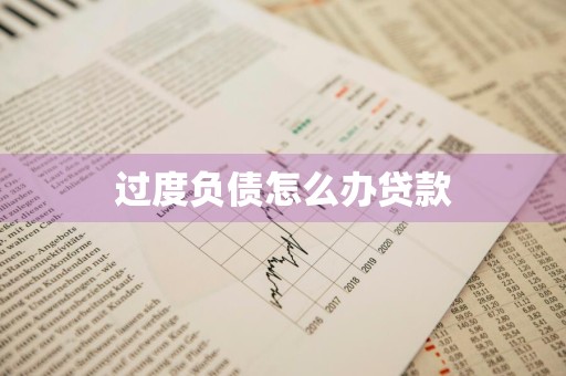 过度负债怎么办贷款
