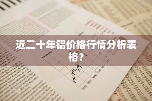 近二十年铝价格行情分析表格？