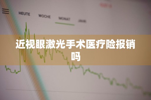 近视眼激光手术医疗险报销吗