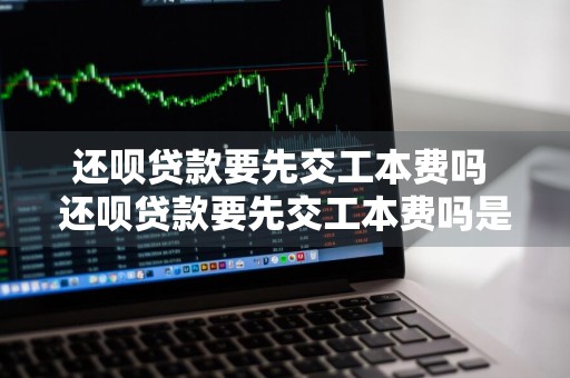 还呗贷款要先交工本费吗 还呗贷款要先交工本费吗是真的吗