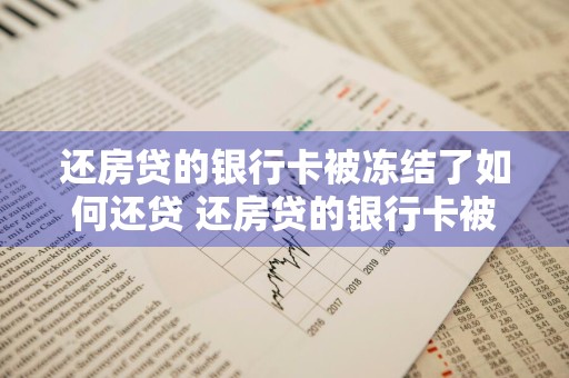 还房贷的银行卡被冻结了如何还贷 还房贷的银行卡被冻结了如何还贷?