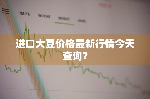 进口大豆价格最新行情今天查询？