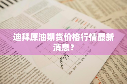 迪拜原油期货价格行情最新消息？