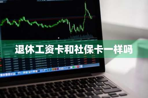 退休工资卡和社保卡一样吗