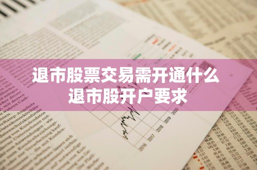 退市股票交易需开通什么 退市股开户要求