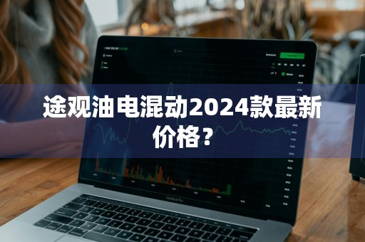途观油电混动2024款最新价格？