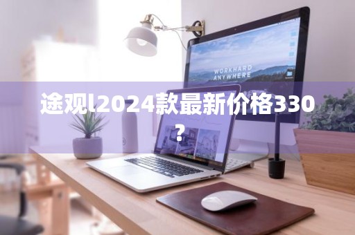 途观l2024款最新价格330？