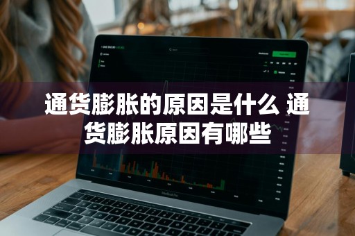 通货膨胀的原因是什么 通货膨胀原因有哪些