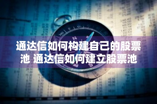 通达信如何构建自己的股票池 通达信如何建立股票池