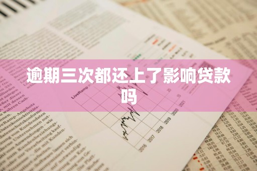 逾期三次都还上了影响贷款吗