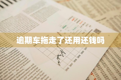 逾期车拖走了还用还钱吗