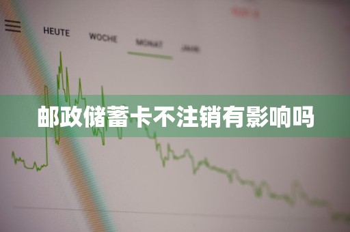 邮政储蓄卡不注销有影响吗